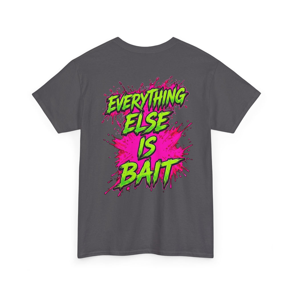 Everything Else Is Bait - T-Shirt