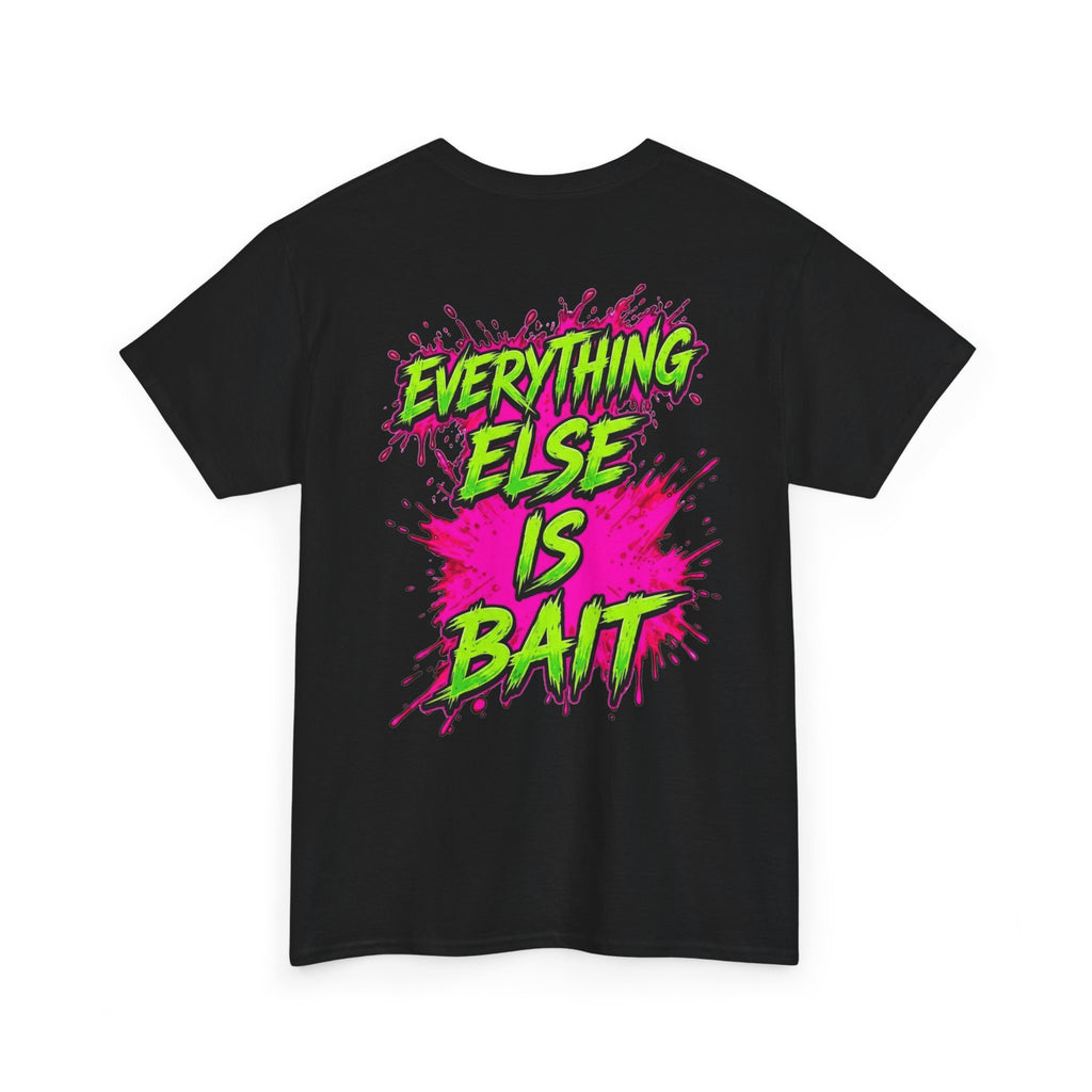 Everything Else Is Bait - T-Shirt