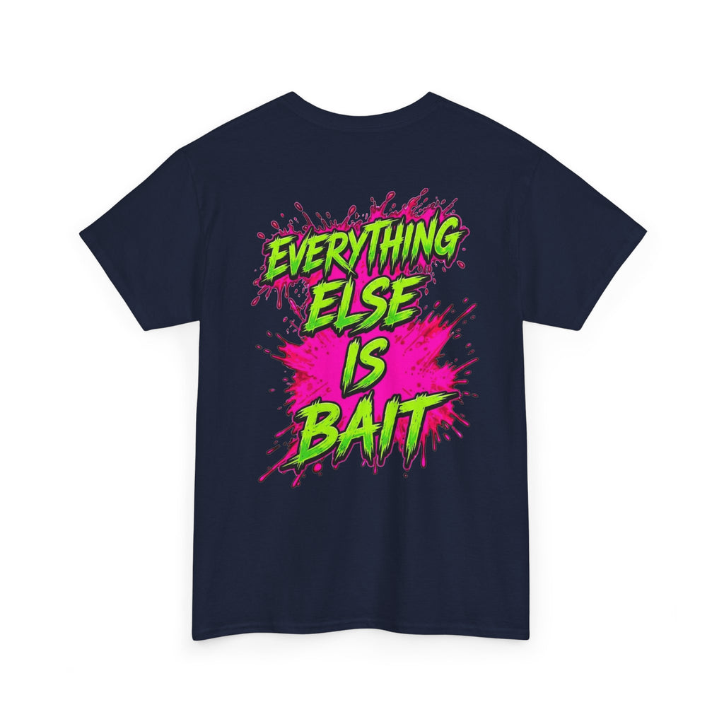 Everything Else Is Bait - T-Shirt