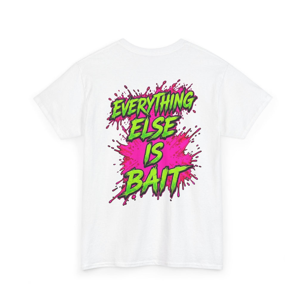 Everything Else Is Bait - T-Shirt